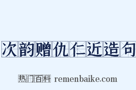 次韵赠仇仁近造句是什么意思的图片